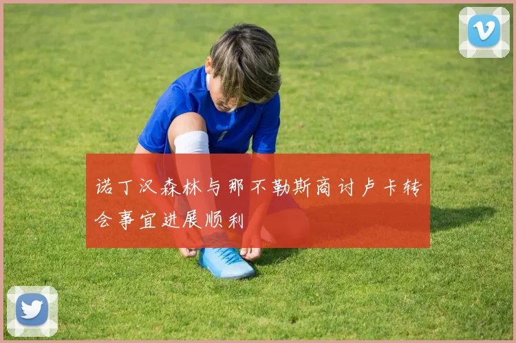 诺丁汉森林与那不勒斯商讨卢卡转会事宜进展顺利